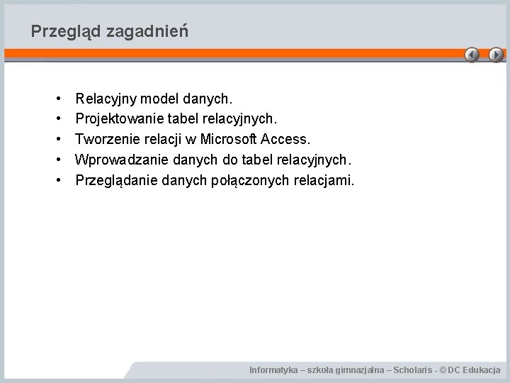 Przegląd zagadnień • • • Relacyjny model danych. Projektowanie tabel relacyjnych. Tworzenie relacji w