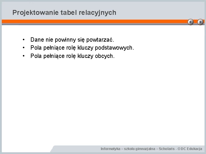 Projektowanie tabel relacyjnych • Dane nie powinny się powtarzać. • Pola pełniące rolę kluczy