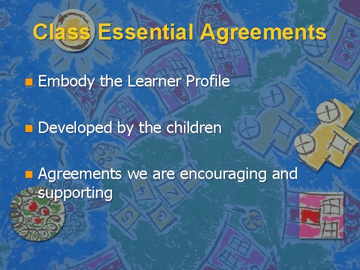 Class Essential Agreements n Embody the Learner Profile n Developed by the children n