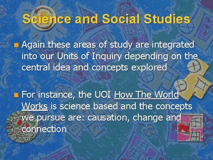 Science and Social Studies n Again these areas of study are integrated into our