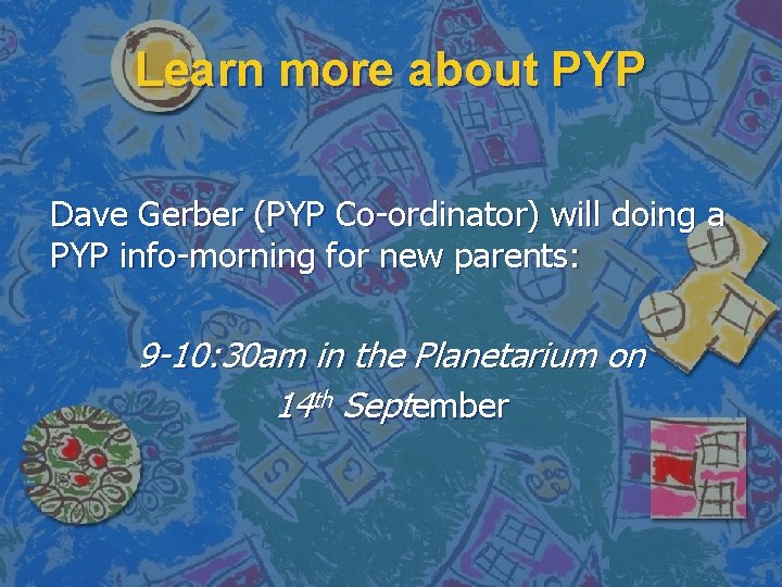 Learn more about PYP Dave Gerber (PYP Co-ordinator) will doing a PYP info-morning for
