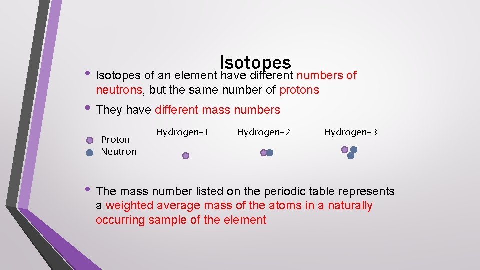 Isotopes • Isotopes of an element have different numbers of neutrons, but the same