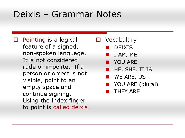 Deixis – Grammar Notes o Pointing is a logical feature of a signed, non-spoken