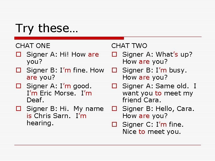 Try these… CHAT ONE o Signer A: Hi! How are you? o Signer B: