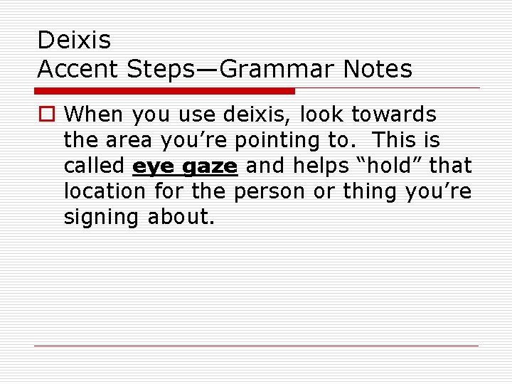 Deixis Accent Steps—Grammar Notes o When you use deixis, look towards the area you’re