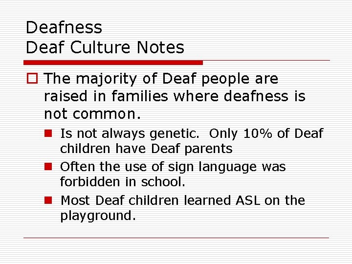 Deafness Deaf Culture Notes o The majority of Deaf people are raised in families