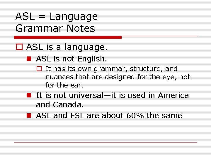ASL = Language Grammar Notes o ASL is a language. n ASL is not