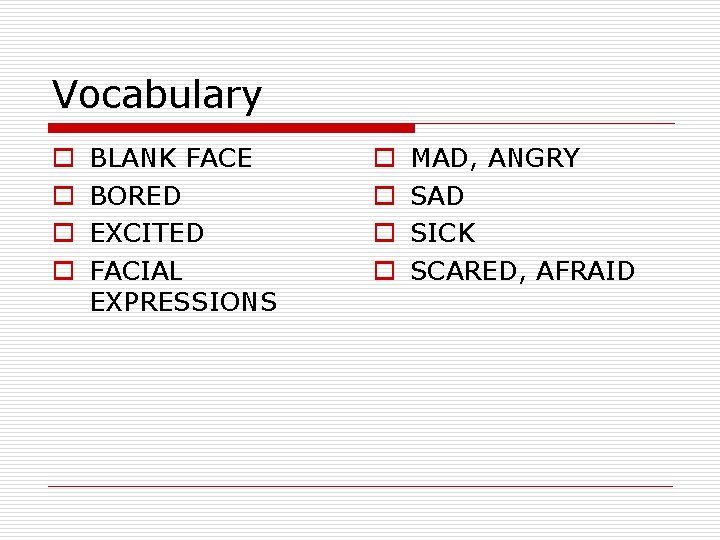 Vocabulary o o BLANK FACE BORED EXCITED FACIAL EXPRESSIONS o o MAD, ANGRY SAD