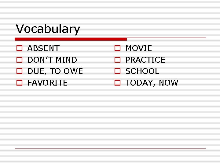 Vocabulary o o ABSENT DON’T MIND DUE, TO OWE FAVORITE o o MOVIE PRACTICE