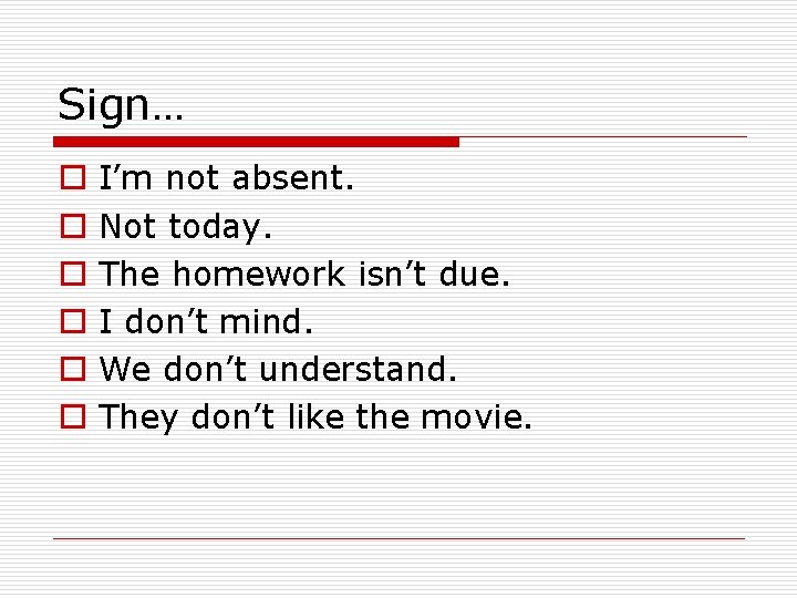 Sign… o o o I’m not absent. Not today. The homework isn’t due. I