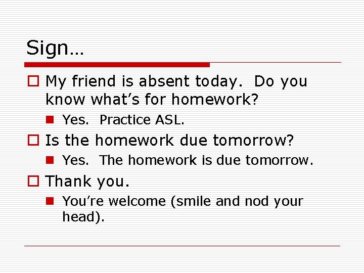 Sign… o My friend is absent today. Do you know what’s for homework? n