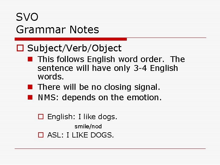 SVO Grammar Notes o Subject/Verb/Object n This follows English word order. The sentence will