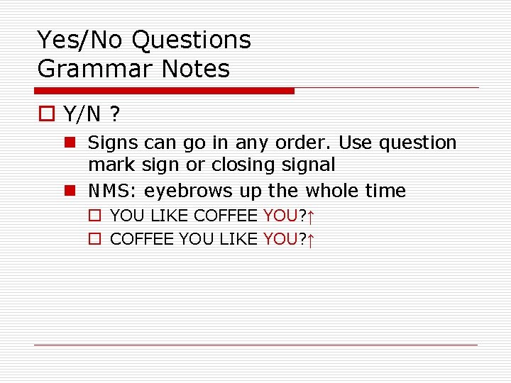 Yes/No Questions Grammar Notes o Y/N ? n Signs can go in any order.