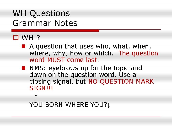 WH Questions Grammar Notes o WH ? n A question that uses who, what,