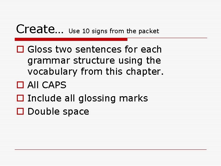 Create… Use 10 signs from the packet o Gloss two sentences for each grammar