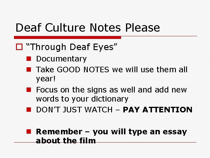 Deaf Culture Notes Please o “Through Deaf Eyes” n Documentary n Take GOOD NOTES