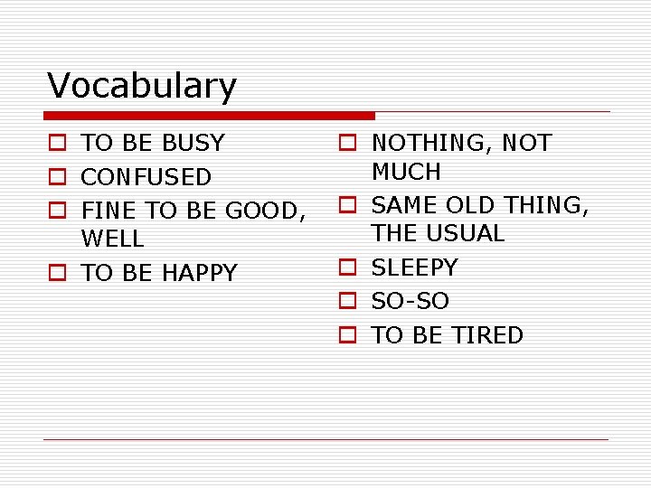 Vocabulary o TO BE BUSY o CONFUSED o FINE TO BE GOOD, WELL o