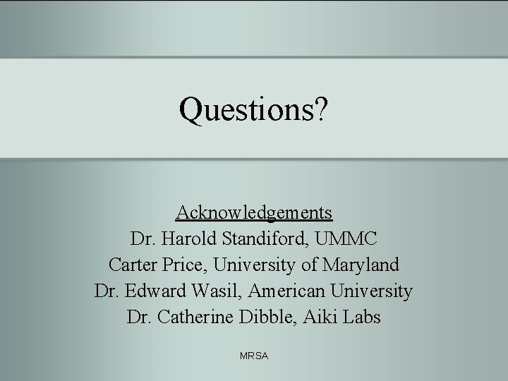 Questions? Acknowledgements Dr. Harold Standiford, UMMC Carter Price, University of Maryland Dr. Edward Wasil,