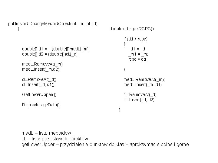 public void Change. Medoid. Object(int _m, int _d) { double dd = get. RCPC();