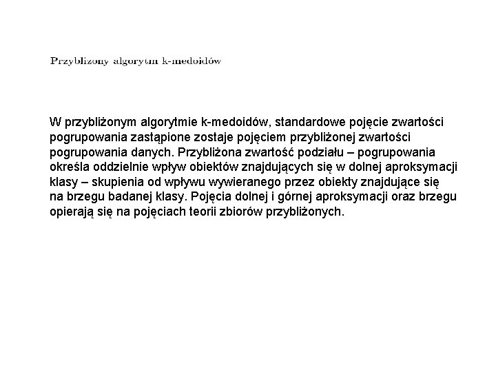 W przybliżonym algorytmie k-medoidów, standardowe pojęcie zwartości pogrupowania zastąpione zostaje pojęciem przybliżonej zwartości pogrupowania