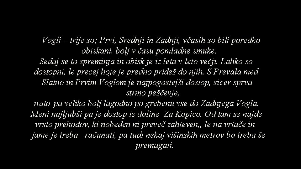Vogli – trije so; Prvi, Srednji in Zadnji, včasih so bili poredko obiskani, bolj