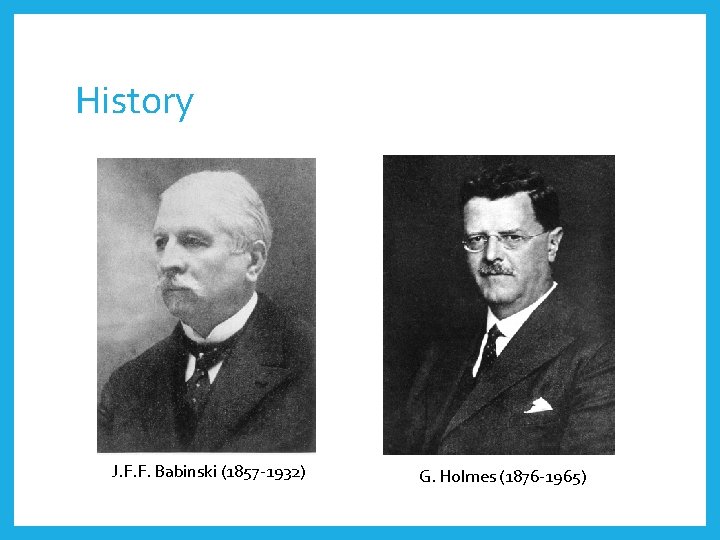 History J. F. F. Babinski (1857 -1932) G. Holmes (1876 -1965) 