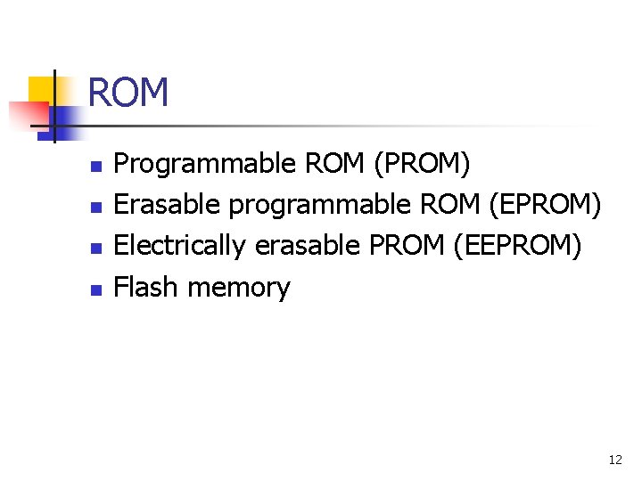 ROM n n Programmable ROM (PROM) Erasable programmable ROM (EPROM) Electrically erasable PROM (EEPROM)