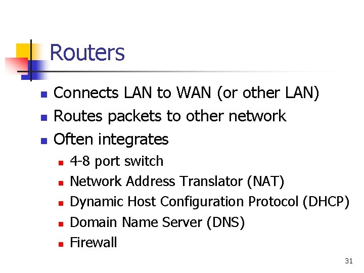 Routers n n n Connects LAN to WAN (or other LAN) Routes packets to