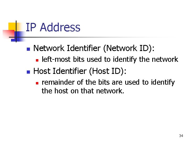 IP Address n Network Identifier (Network ID): n n left-most bits used to identify