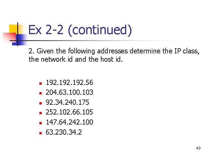 Ex 2 -2 (continued) 2. Given the following addresses determine the IP class, the