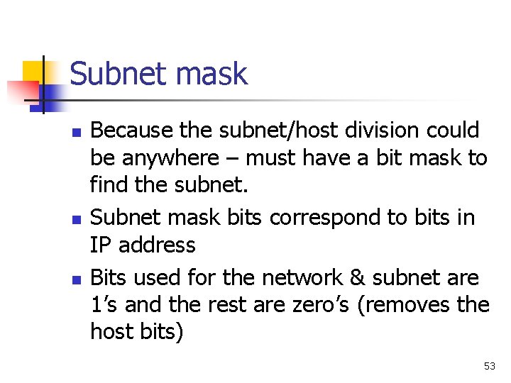 Subnet mask n n n Because the subnet/host division could be anywhere – must