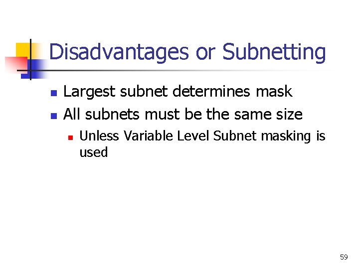 Disadvantages or Subnetting n n Largest subnet determines mask All subnets must be the