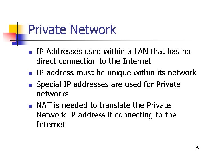 Private Network n n IP Addresses used within a LAN that has no direct