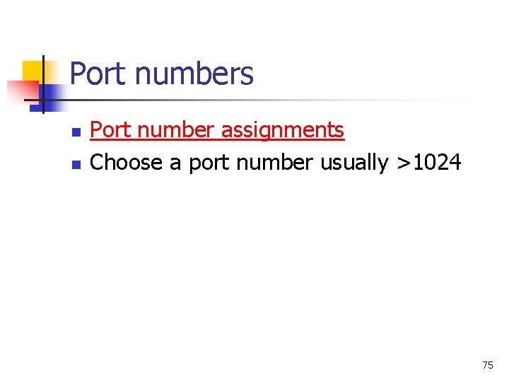 Port numbers n n Port number assignments Choose a port number usually >1024 75