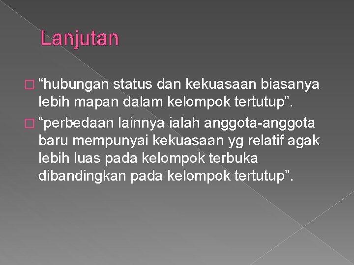 Lanjutan � “hubungan status dan kekuasaan biasanya lebih mapan dalam kelompok tertutup”. � “perbedaan