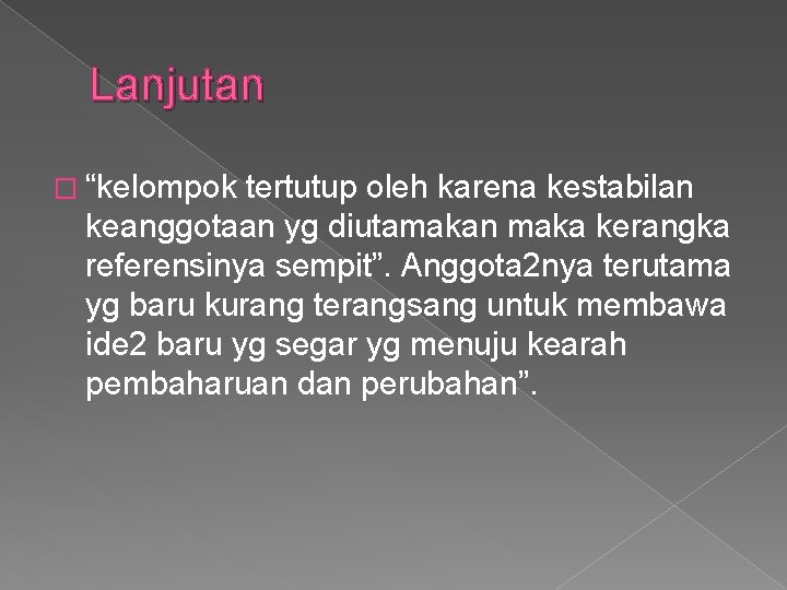 Lanjutan � “kelompok tertutup oleh karena kestabilan keanggotaan yg diutamakan maka kerangka referensinya sempit”.