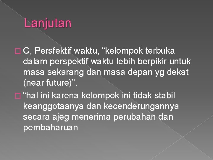 Lanjutan � C, Persfektif waktu, “kelompok terbuka dalam perspektif waktu lebih berpikir untuk masa