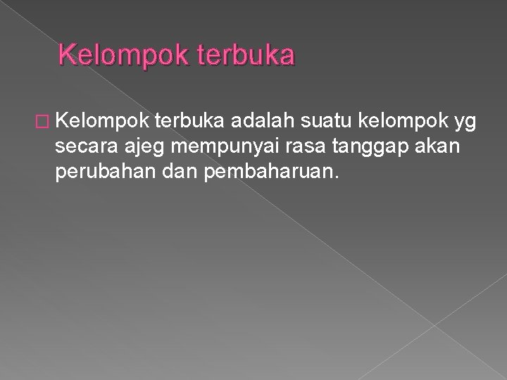 Kelompok terbuka � Kelompok terbuka adalah suatu kelompok yg secara ajeg mempunyai rasa tanggap