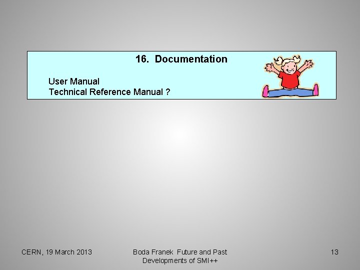 16. Documentation User Manual Technical Reference Manual ? CERN, 19 March 2013 Boda Franek