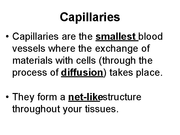 Capillaries • Capillaries are the smallest blood vessels where the exchange of materials with