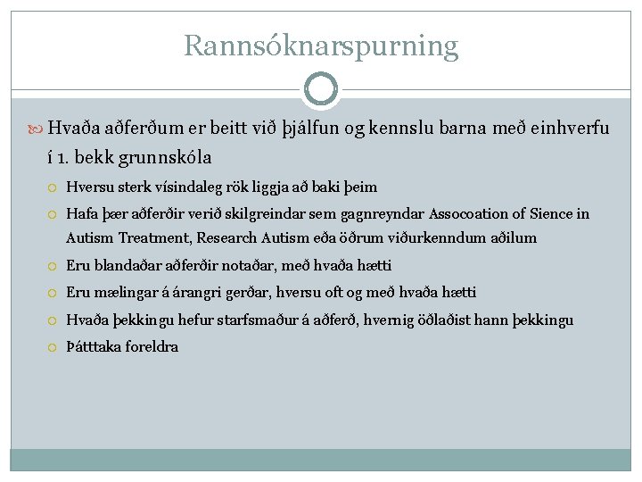 Rannsóknarspurning Hvaða aðferðum er beitt við þjálfun og kennslu barna með einhverfu í 1.