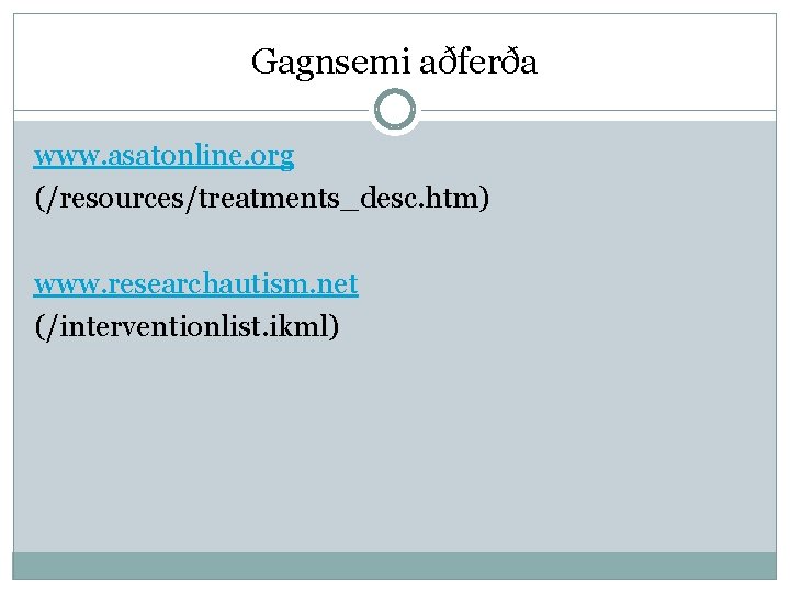 Gagnsemi aðferða www. asatonline. org (/resources/treatments_desc. htm) www. researchautism. net (/interventionlist. ikml) 