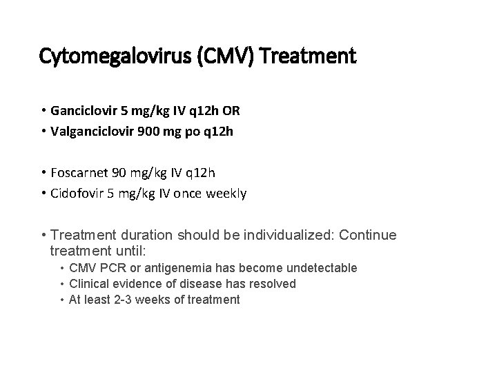 Cytomegalovirus (CMV) Treatment • Ganciclovir 5 mg/kg IV q 12 h OR • Valganciclovir
