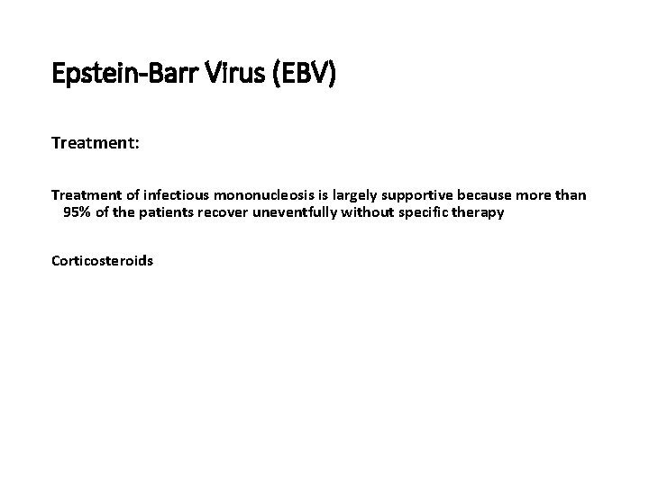 Epstein-Barr Virus (EBV) Treatment: Treatment of infectious mononucleosis is largely supportive because more than