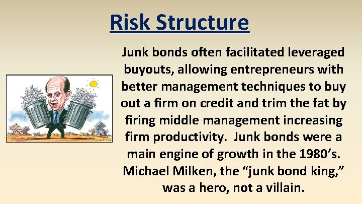 Risk Structure Junk bonds often facilitated leveraged buyouts, allowing entrepreneurs with better management techniques Risk Structure Junk bonds often facilitated leveraged buyouts, allowing entrepreneurs with better management techniques