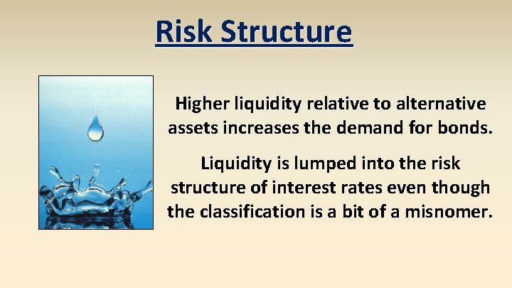 Risk Structure Higher liquidity relative to alternative assets increases the demand for bonds. Liquidity Risk Structure Higher liquidity relative to alternative assets increases the demand for bonds. Liquidity