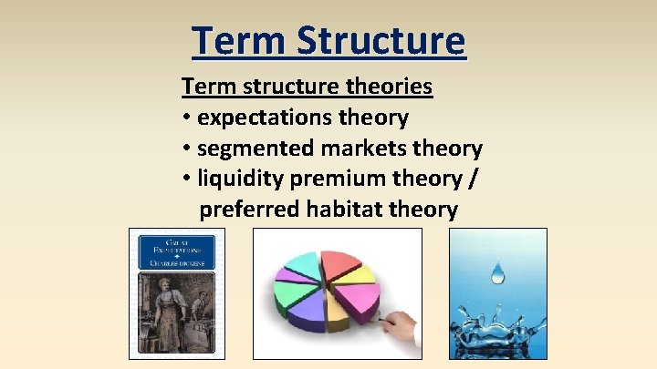 Term Structure Term structure theories • expectations theory • segmented markets theory • liquidity Term Structure Term structure theories • expectations theory • segmented markets theory • liquidity