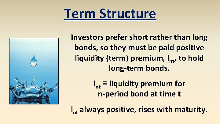 Term Structure Investors prefer short rather than long bonds, so they must be paid Term Structure Investors prefer short rather than long bonds, so they must be paid