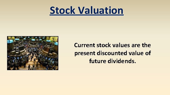 Stock Valuation Current stock values are the present discounted value of future dividends. Stock Valuation Current stock values are the present discounted value of future dividends.