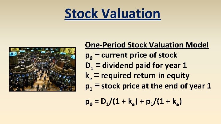 Stock Valuation One-Period Stock Valuation Model p 0 ≡ current price of stock D Stock Valuation One-Period Stock Valuation Model p 0 ≡ current price of stock D